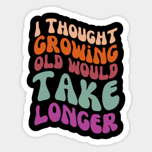 I thought growing old would take longer Sticker